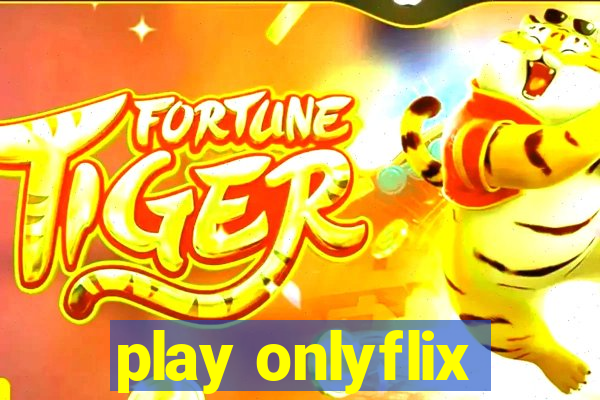 play onlyflix